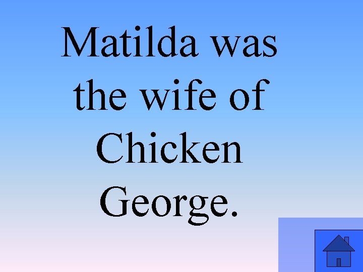 Matilda was the wife of Chicken George. 