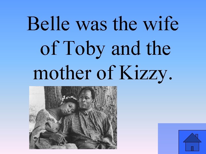 Belle was the wife of Toby and the mother of Kizzy. 