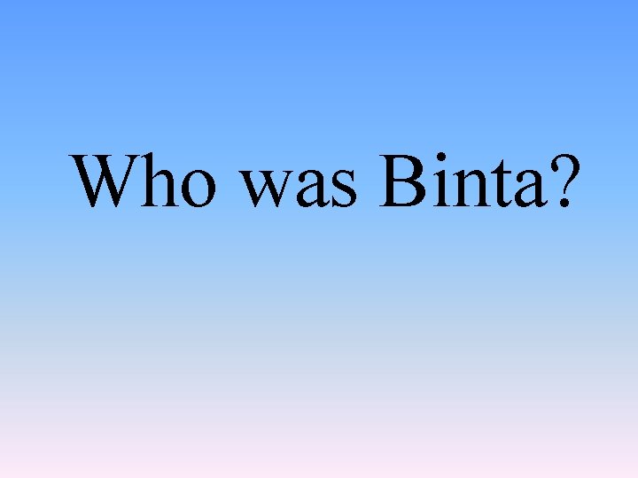 Who was Binta? 