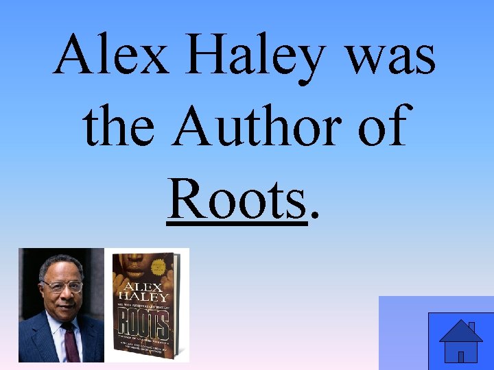 Alex Haley was the Author of Roots. 