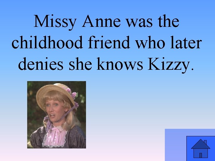 Missy Anne was the childhood friend who later denies she knows Kizzy. 