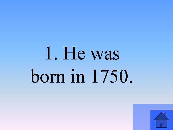 1. He was born in 1750. 
