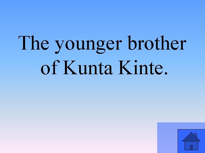 The younger brother of Kunta Kinte. 