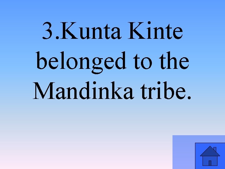 3. Kunta Kinte belonged to the Mandinka tribe. 