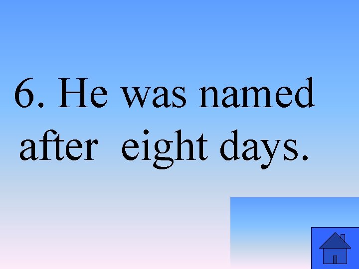 6. He was named after eight days. 