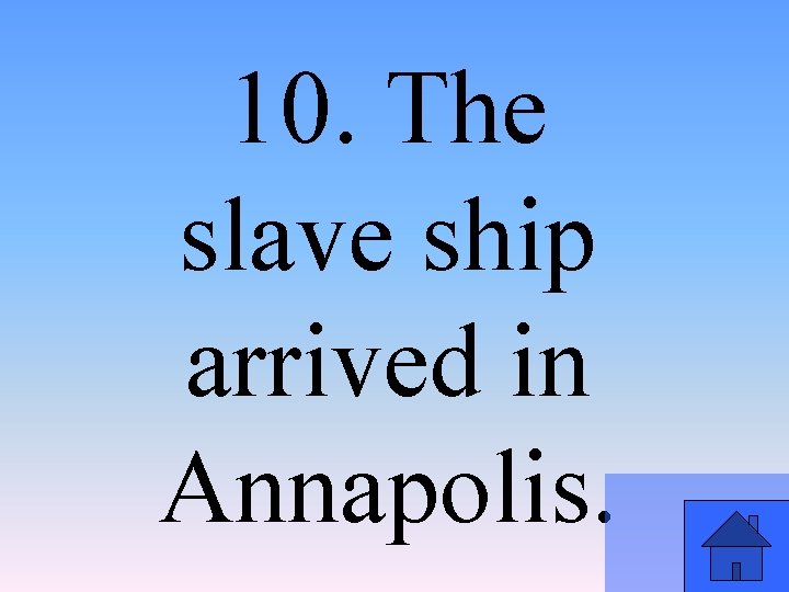 10. The slave ship arrived in Annapolis. 