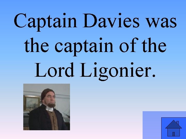 Captain Davies was the captain of the Lord Ligonier. 