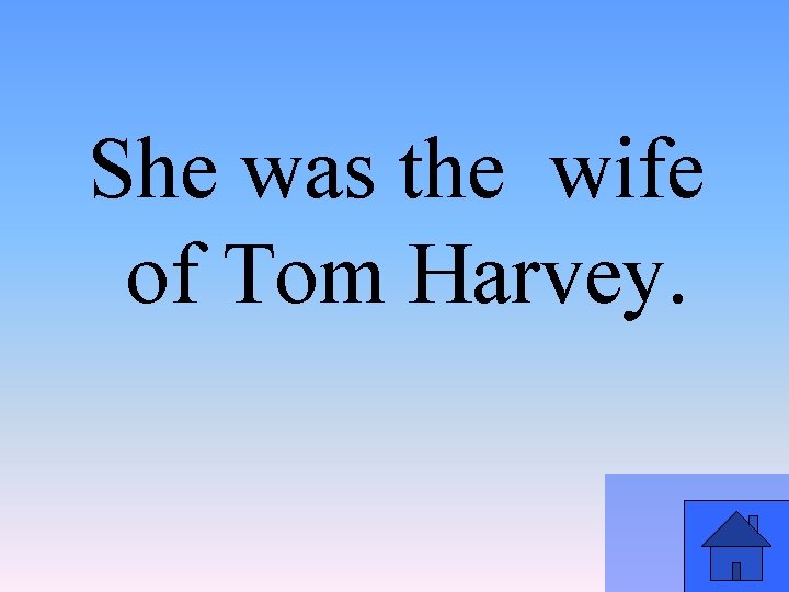 She was the wife of Tom Harvey. 