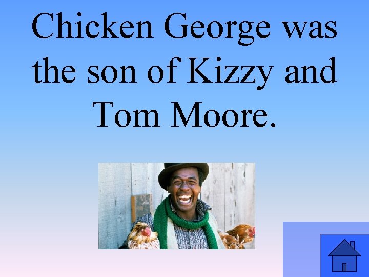 Chicken George was the son of Kizzy and Tom Moore. 