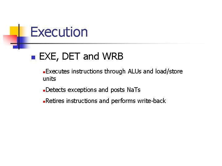 Execution n EXE, DET and WRB Executes instructions through ALUs and load/store units n