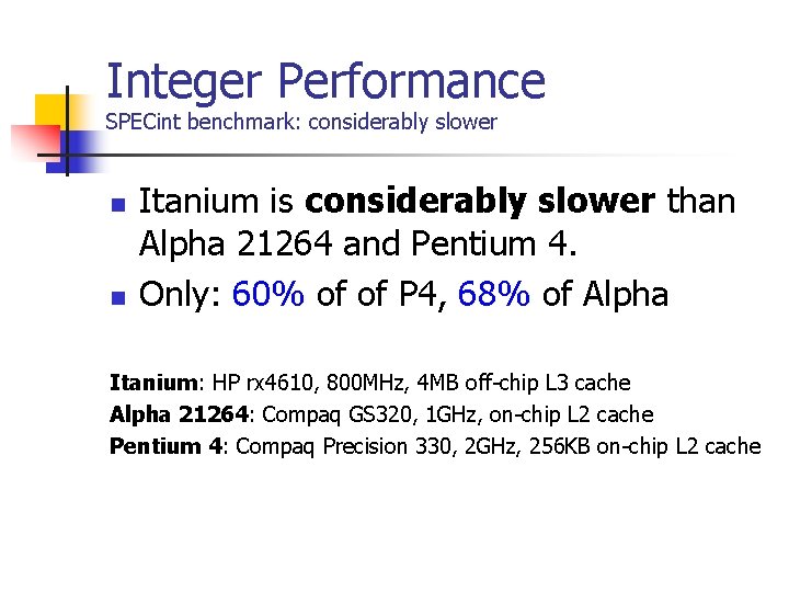 Integer Performance SPECint benchmark: considerably slower n n Itanium is considerably slower than Alpha