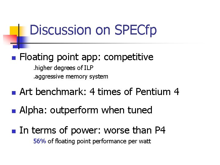 Discussion on SPECfp n Floating point app: competitive. higher degrees of ILP. aggressive memory