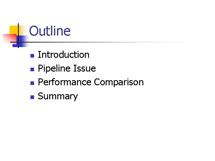 Outline n n Introduction Pipeline Issue Performance Comparison Summary 