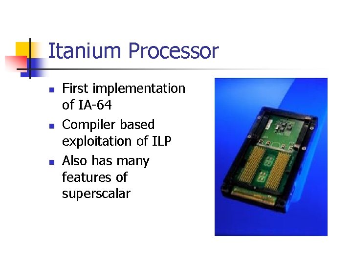 Itanium Processor n n n First implementation of IA-64 Compiler based exploitation of ILP