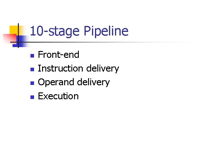 10 -stage Pipeline n n Front-end Instruction delivery Operand delivery Execution 