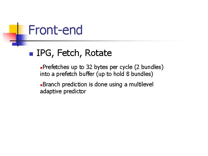 Front-end n IPG, Fetch, Rotate Prefetches up to 32 bytes per cycle (2 bundles)