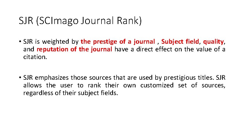 SJR (SCImago Journal Rank) • SJR is weighted by the prestige of a journal SJR (SCImago Journal Rank) • SJR is weighted by the prestige of a journal