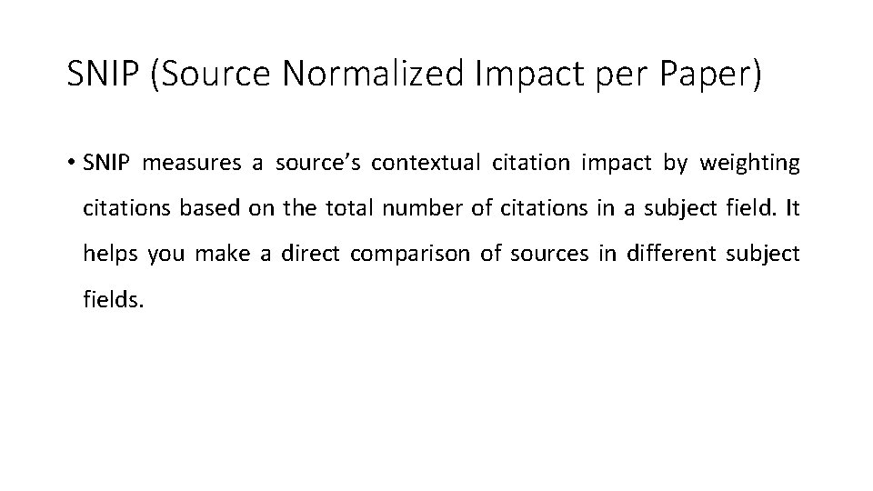 SNIP (Source Normalized Impact per Paper) • SNIP measures a source’s contextual citation impact SNIP (Source Normalized Impact per Paper) • SNIP measures a source’s contextual citation impact