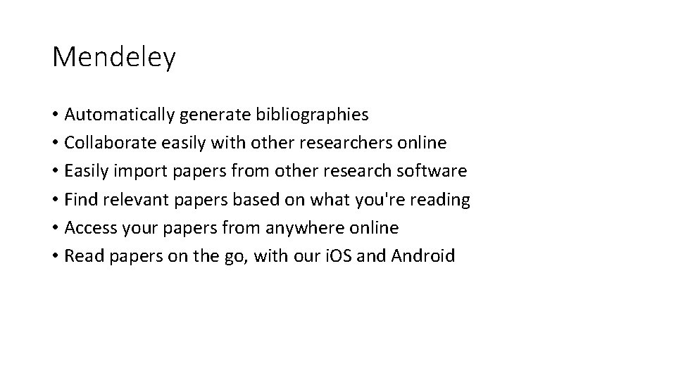 Mendeley • Automatically generate bibliographies • Collaborate easily with other researchers online • Easily Mendeley • Automatically generate bibliographies • Collaborate easily with other researchers online • Easily
