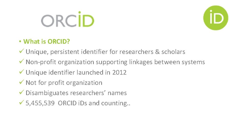 • What is ORCID? ü Unique, persistent identifier for researchers & scholars ü • What is ORCID? ü Unique, persistent identifier for researchers & scholars ü