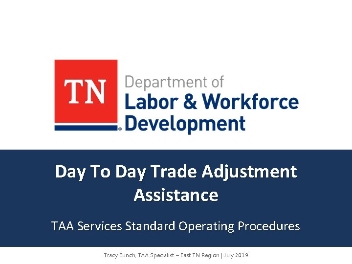 Day To Day Trade Adjustment Assistance TAA Services Standard Operating Procedures Tracy Bunch, TAA