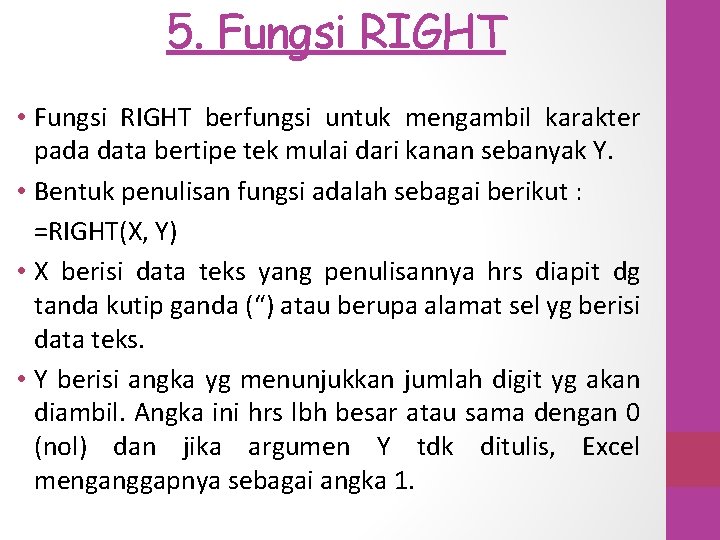 5. Fungsi RIGHT • Fungsi RIGHT berfungsi untuk mengambil karakter pada data bertipe tek