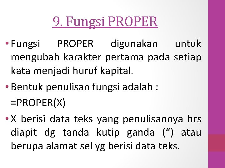 9. Fungsi PROPER • Fungsi PROPER digunakan untuk mengubah karakter pertama pada setiap kata