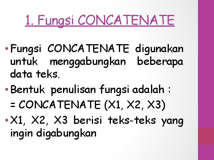 1. Fungsi CONCATENATE • Fungsi CONCATENATE digunakan untuk menggabungkan beberapa data teks. • Bentuk