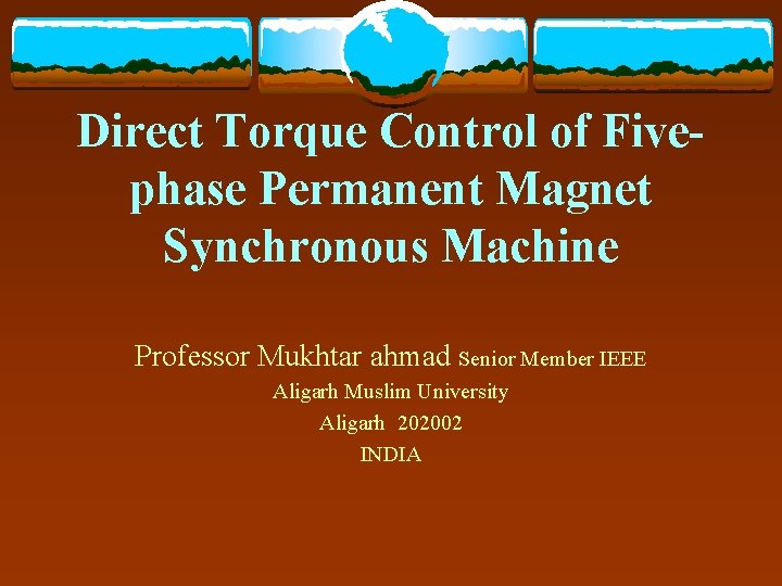 Direct Torque Control of Fivephase Permanent Magnet Synchronous Machine Professor Mukhtar ahmad Senior Member