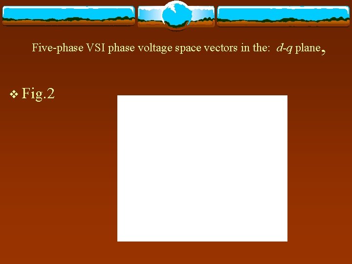  Five-phase VSI phase voltage space vectors in the: d-q plane, v Fig. 2