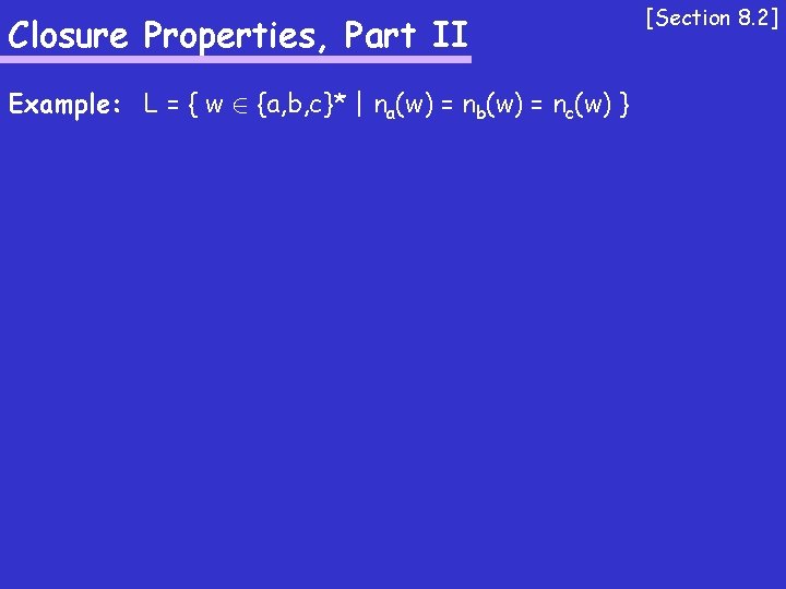 Closure Properties, Part II Example: L = { w 2 {a, b, c}* |