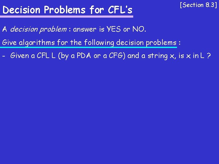 Decision Problems for CFL’s [Section 8. 3] A decision problem : answer is YES