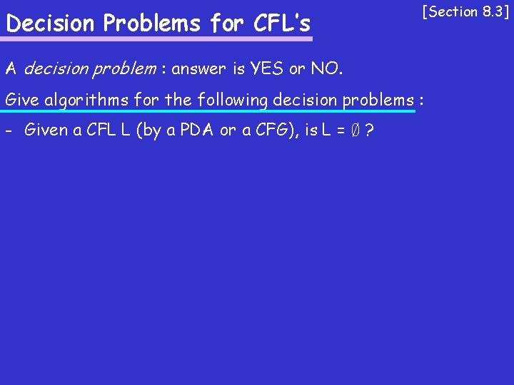 Decision Problems for CFL’s [Section 8. 3] A decision problem : answer is YES