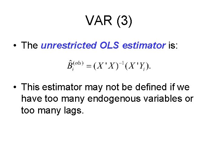 VAR (3) • The unrestricted OLS estimator is: • This estimator may not be