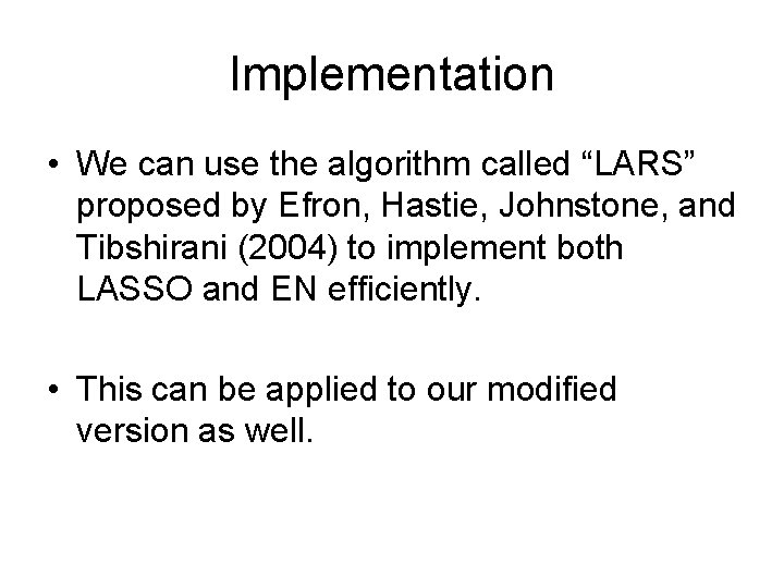 Implementation • We can use the algorithm called “LARS” proposed by Efron, Hastie, Johnstone,