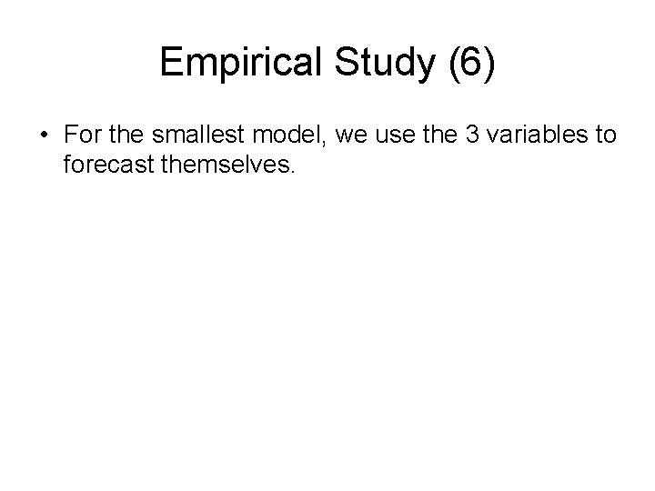 Empirical Study (6) • For the smallest model, we use the 3 variables to