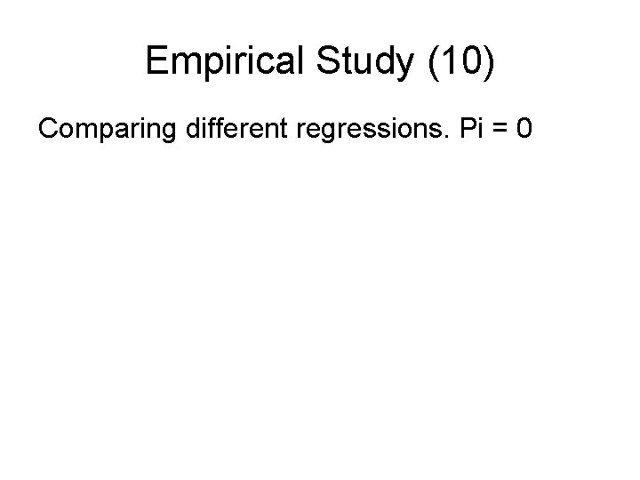 Empirical Study (10) Comparing different regressions. Pi = 0 