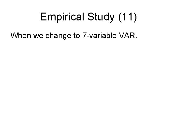 Empirical Study (11) When we change to 7 -variable VAR. 
