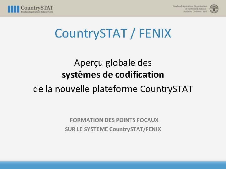Country. STAT / FENIX Aperçu globale des systèmes de codification de la nouvelle plateforme