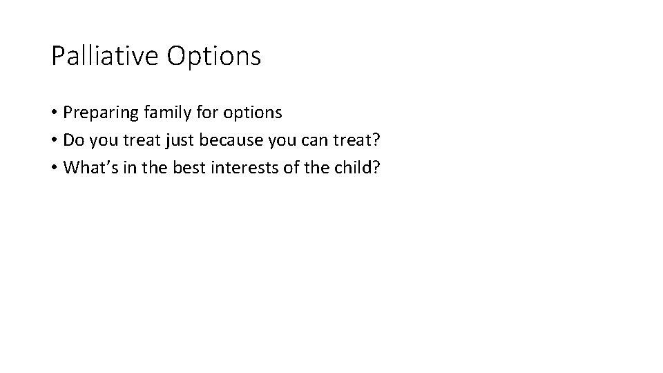 Palliative Options • Preparing family for options • Do you treat just because you