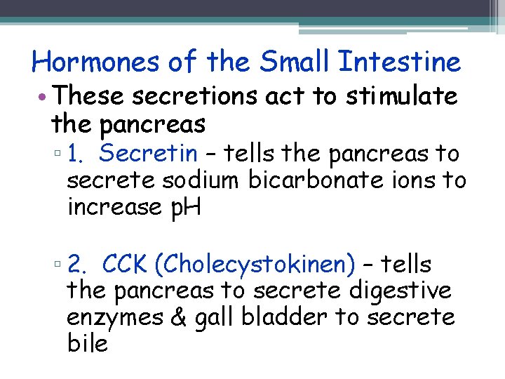Hormones of the Small Intestine • These secretions act to stimulate the pancreas ▫
