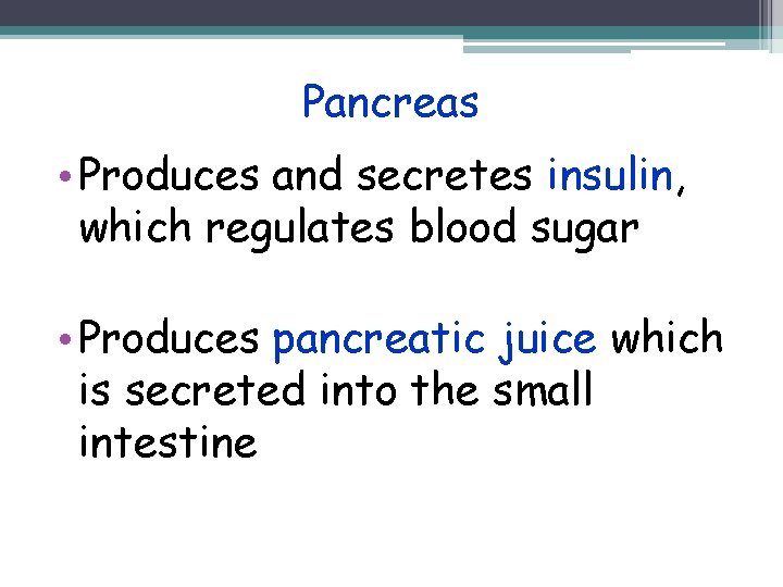 Pancreas • Produces and secretes insulin, which regulates blood sugar • Produces pancreatic juice