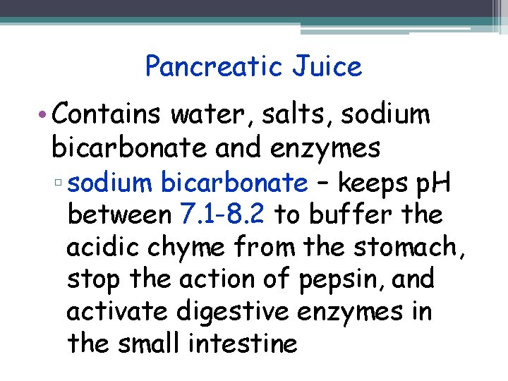 Pancreatic Juice • Contains water, salts, sodium bicarbonate and enzymes ▫ sodium bicarbonate –