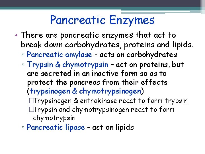 Pancreatic Enzymes • There are pancreatic enzymes that act to break down carbohydrates, proteins