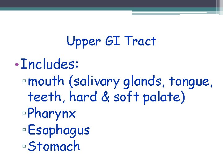 Upper GI Tract • Includes: ▫ mouth (salivary glands, tongue, teeth, hard & soft