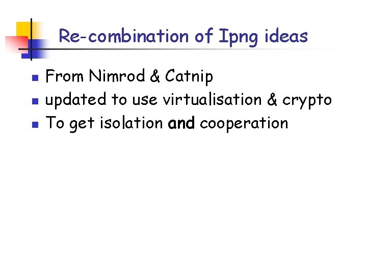 Re-combination of Ipng ideas n n n From Nimrod & Catnip updated to use