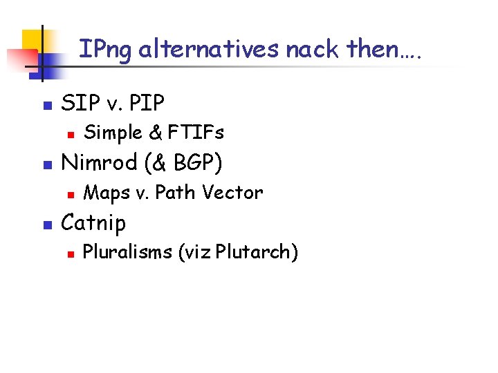 IPng alternatives nack then…. n SIP v. PIP n n Nimrod (& BGP) n