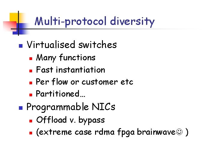 Multi-protocol diversity n Virtualised switches n n n Many functions Fast instantiation Per flow