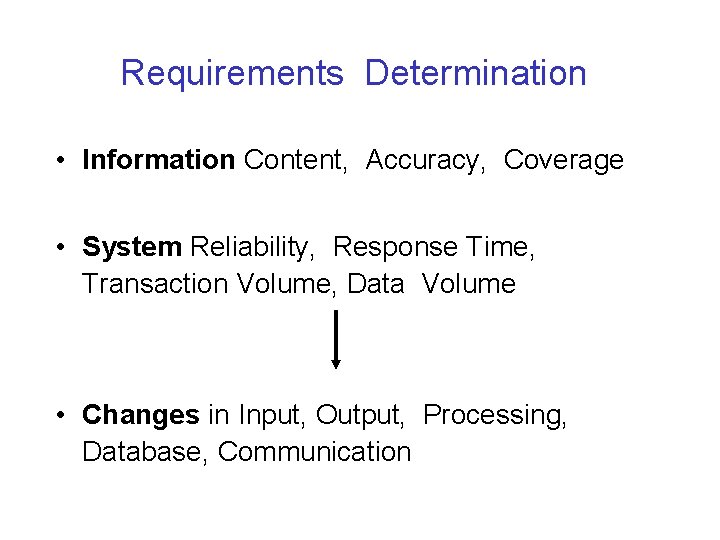 Requirements Determination • Information Content, Accuracy, Coverage • System Reliability, Response Time, Transaction Volume,