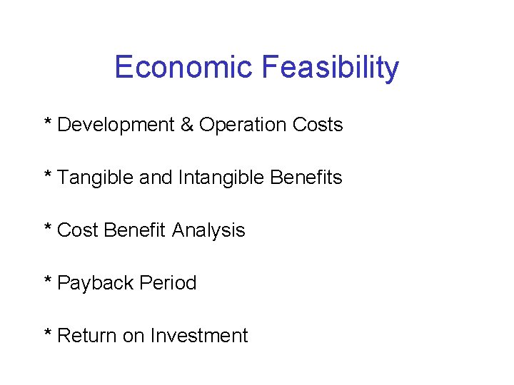 Economic Feasibility * Development & Operation Costs * Tangible and Intangible Benefits * Cost